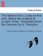Natural Son; A Play in Five Acts. Being the Original of Lovers' Vows. Translated from the German by A. Plumptre.