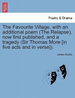 Favourite Village, with an Additional Poem (the Relapse), Now First Published, and a Tragedy (Sir Thomas More [In Five Acts and in Verse]).