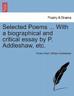 Selected Poems ... with a Biographical and Critical Essay by P. Addleshaw, Etc.