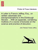 Letter to Francis Jeffray, Esq., on Certain Calumnies and Misrepresentations in the Edinburgh Review ... with an Appendix, Containing Outlines of a Co