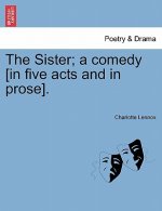 Sister; A Comedy [In Five Acts and in Prose].