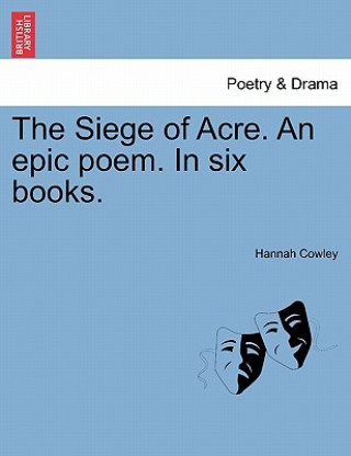 Siege of Acre. an Epic Poem. in Six Books.