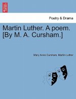 Martin Luther. a Poem. [by M. A. Cursham.]