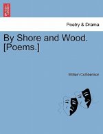 By Shore and Wood. [Poems.]