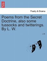 Poems from the Secret Doctrine, Also Some Tussocks and Twitterings. by L. W.