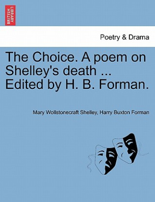 Choice. a Poem on Shelley's Death ... Edited by H. B. Forman.