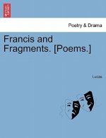 Francis and Fragments. [poems.]