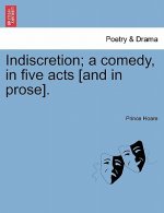 Indiscretion; A Comedy, in Five Acts [And in Prose].