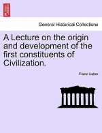Lecture on the Origin and Development of the First Constituents of Civilization.