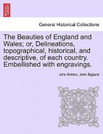 Beauties of England and Wales; Or, Delineations, Topographical, Historical, and Descriptive, of Each Country. Embellished with Engravings.