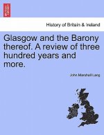 Glasgow and the Barony Thereof. a Review of Three Hundred Years and More.