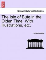 Isle of Bute in the Olden Time. with Illustrations, Etc.