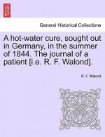 Hot-Water Cure, Sought Out in Germany, in the Summer of 1844. the Journal of a Patient [I.E. R. F. Walond].
