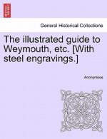 Illustrated Guide to Weymouth, Etc. [With Steel Engravings.]
