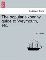 Popular Sixpenny Guide to Weymouth, Etc.