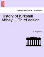History of Kirkstall Abbey ... Third Edition.