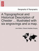 Topographical and Historical Description of Chester ... Illustrated with Six Engravings and a Map.