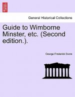 Guide to Wimborne Minster, Etc. (Second Edition.).
