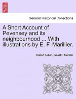 Short Account of Pevensey and Its Neighbourhood ... with Illustrations by E. F. Marillier.