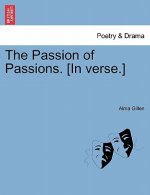 Passion of Passions. [In Verse.]