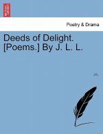 Deeds of Delight. [Poems.] by J. L. L.