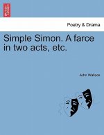 Simple Simon. a Farce in Two Acts, Etc.
