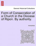 Form of Consecration of a Church in the Diocese of Ripon. by Authority.