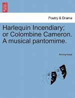 Harlequin Incendiary; Or Colombine Cameron. a Musical Pantomime.