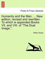 Humanity and the Man. ... New Edition, Revised and Rewritten. to Which Is Appended Books VII. and VIII. of 
