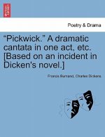 Pickwick. a Dramatic Cantata in One Act, Etc. [Based on an Incident in Dicken's Novel.]