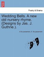 Wedding Bells. a New Old Nursery Rhyme. (Designs by Jas. J. Guthrie.).
