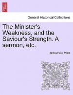Minister's Weakness, and the Saviour's Strength. a Sermon, Etc.