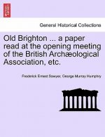 Old Brighton ... a Paper Read at the Opening Meeting of the British Arch ological Association, Etc.