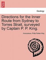 Directions for the Inner Route from Sydney to Torres Strait, Surveyed by Captain P. P. King.