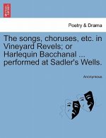 Songs, Choruses, Etc. in Vineyard Revels; Or Harlequin Bacchanal ... Performed at Sadler's Wells.