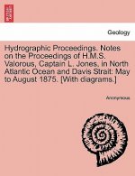 Hydrographic Proceedings. Notes on the Proceedings of H.M.S. Valorous, Captain L. Jones, in North Atlantic Ocean and Davis Strait
