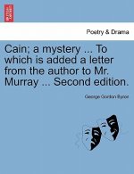 Cain; A Mystery ... to Which Is Added a Letter from the Author to Mr. Murray ... Second Edition.