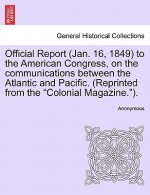 Official Report (Jan. 16, 1849) to the American Congress, on the Communications Between the Atlantic and Pacific. (Reprinted from the Colonial Magazin