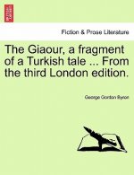 Giaour, a Fragment of a Turkish Tale ... from the Third London Edition.
