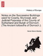 Notes on the Successive Buildings Used for County, Municipal, and Judicial Purposes of the County of Sutherland and Burgh of Dornoch. (the Ancient Tol