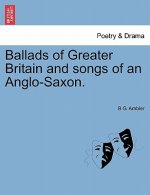 Ballads of Greater Britain and Songs of an Anglo-Saxon.