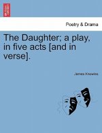 Daughter; A Play, in Five Acts [And in Verse].