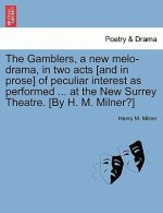 Gamblers, a New Melo-Drama, in Two Acts [And in Prose] of Peculiar Interest as Performed ... at the New Surrey Theatre. [By H. M. Milner?]