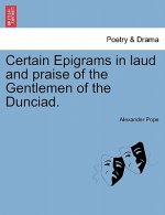 Certain Epigrams in Laud and Praise of the Gentlemen of the Dunciad.