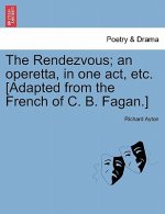 Rendezvous; An Operetta, in One Act, Etc. [Adapted from the French of C. B. Fagan.]