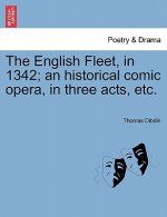 English Fleet, in 1342; An Historical Comic Opera, in Three Acts, Etc.