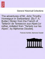 Adventures of Mr. John Timothy Homespun in Switzerland. [by F. A. Butler.] Stolen from the French of Tartaron de Tareascon Aux Alpes [or Rather, Imita