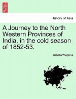 Journey to the North Western Provinces of India, in the Cold Season of 1852-53.