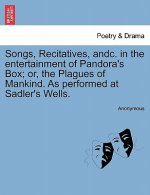 Songs, Recitatives, Andc. in the Entertainment of Pandora's Box; Or, the Plagues of Mankind. as Performed at Sadler's Wells.