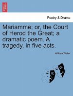 Mariamme; Or, the Court of Herod the Great; A Dramatic Poem. a Tragedy, in Five Acts.